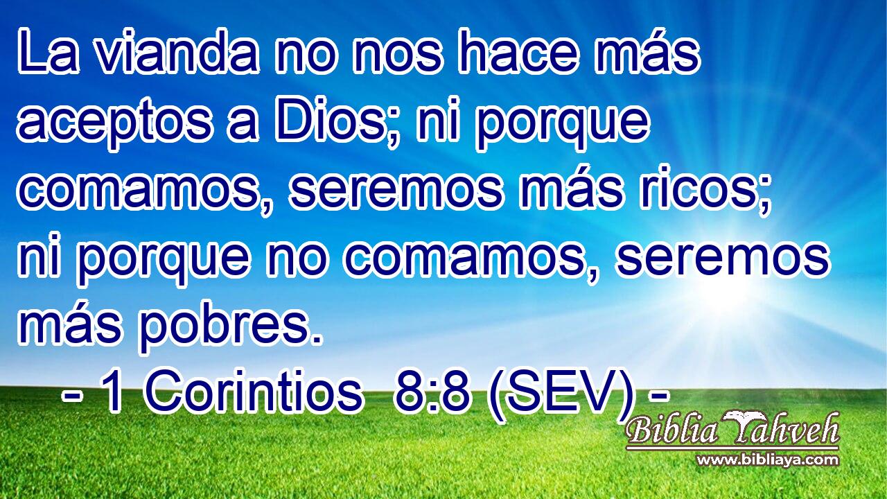 La vianda no nos hace más aceptos a Dios; ni porque comamos, seremos más ricos; ni porque no comamos, seremos más pobres.