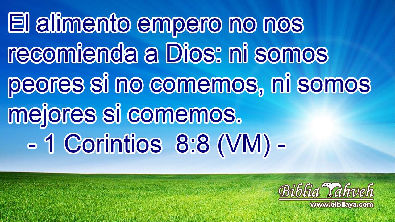  El alimento empero no nos recomienda a Dios: ni somos peores si no comemos, ni somos mejores si comemos. 