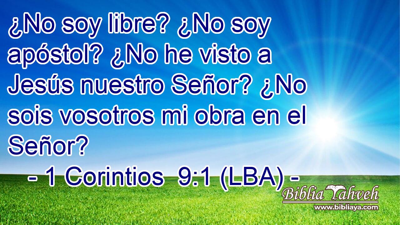 ¿No soy libre? ¿No soy apóstol? ¿No he visto a Jesús nuestro Señor? ¿No sois vosotros mi obra en el Señor?