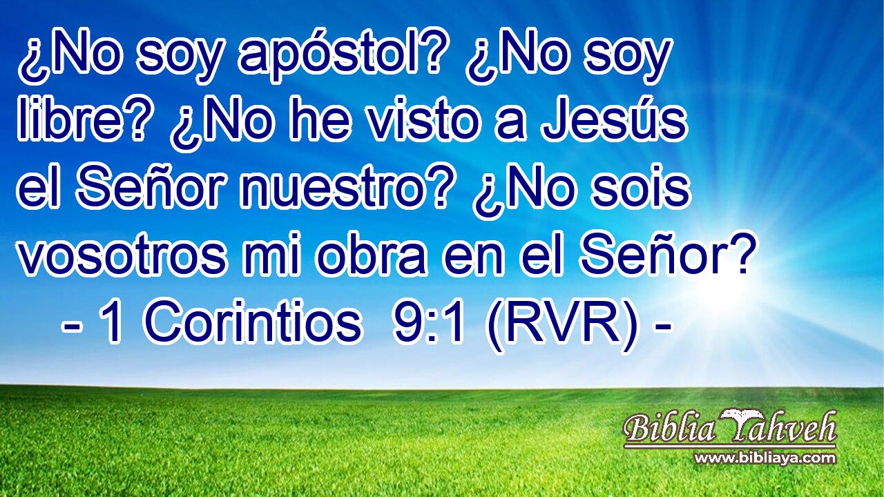 ¿No soy apóstol? ¿No soy libre? ¿No he visto a Jesús el Señor nuestro? ¿No sois vosotros mi obra en el Señor?