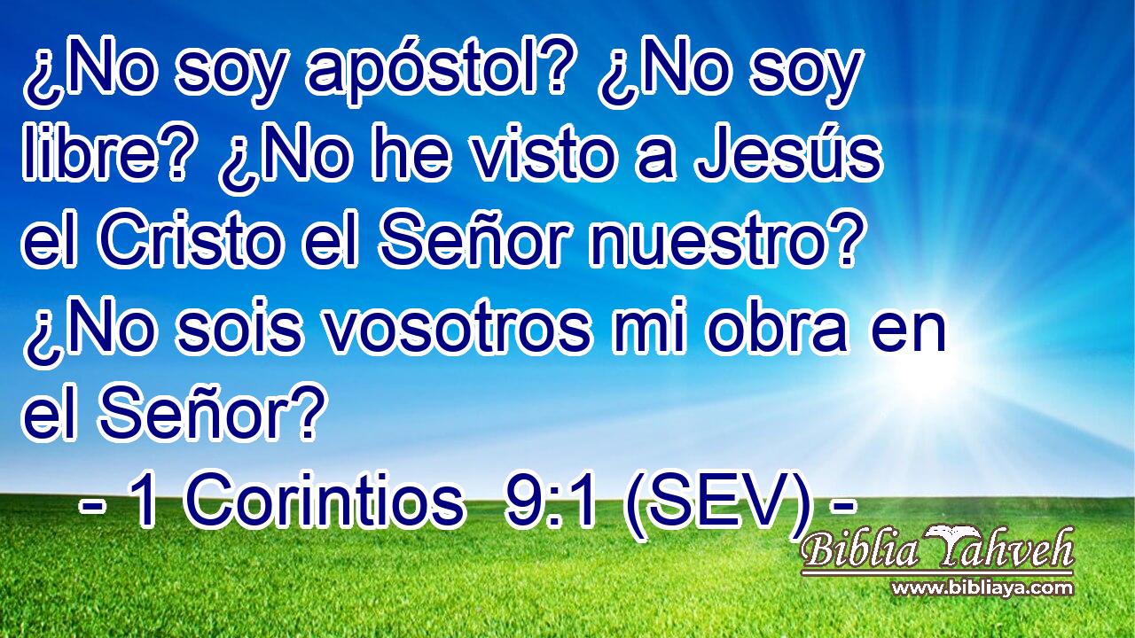 ¿No soy apóstol? ¿No soy libre? ¿No he visto a Jesús el Cristo el Señor nuestro? ¿No sois vosotros mi obra en el Señor?
