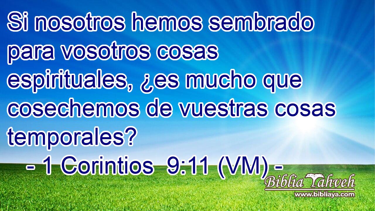  Si nosotros hemos sembrado para vosotros cosas espirituales, ¿es mucho que cosechemos de vuestras cosas temporales? 