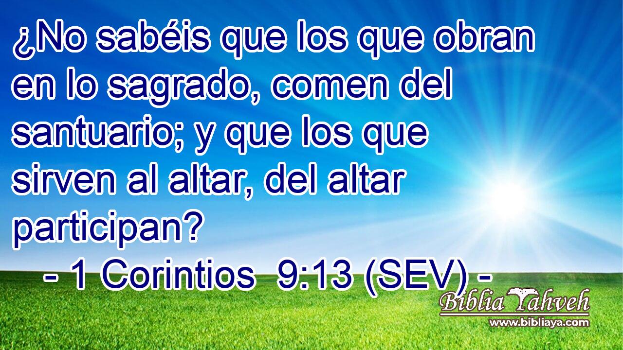 ¿No sabéis que los que obran en lo sagrado, comen del santuario; y que los que sirven al altar, del altar participan?