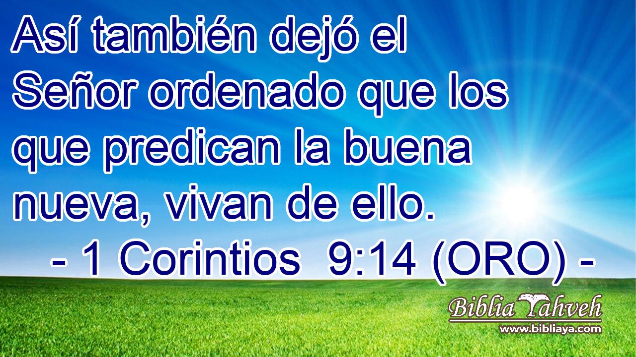  Así también dejó el Señor ordenado que los que predican la buena nueva, vivan de ello. 