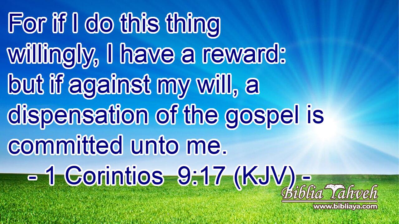 For if I do this thing willingly, I have a reward: but if against my will, a dispensation of the gospel is committed unto me.