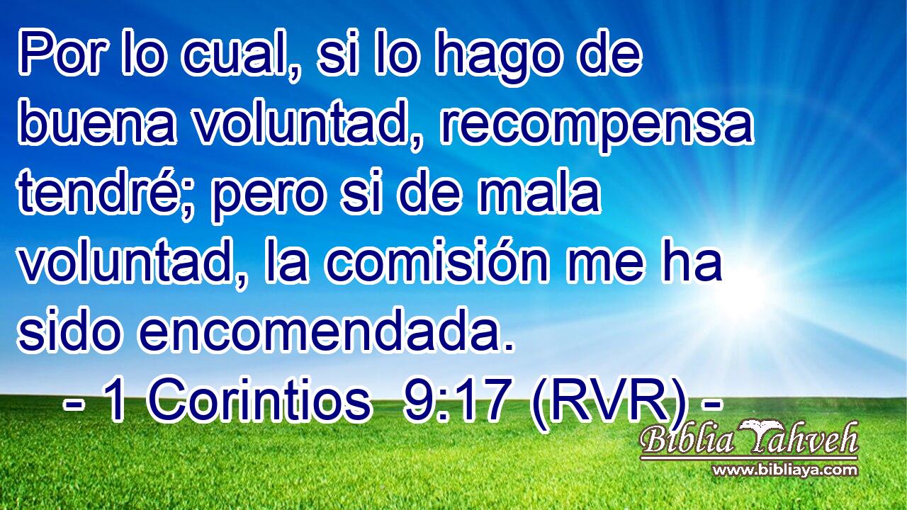 Por lo cual, si lo hago de buena voluntad, recompensa tendré; pero si de mala voluntad, la comisión me ha sido encomendada.