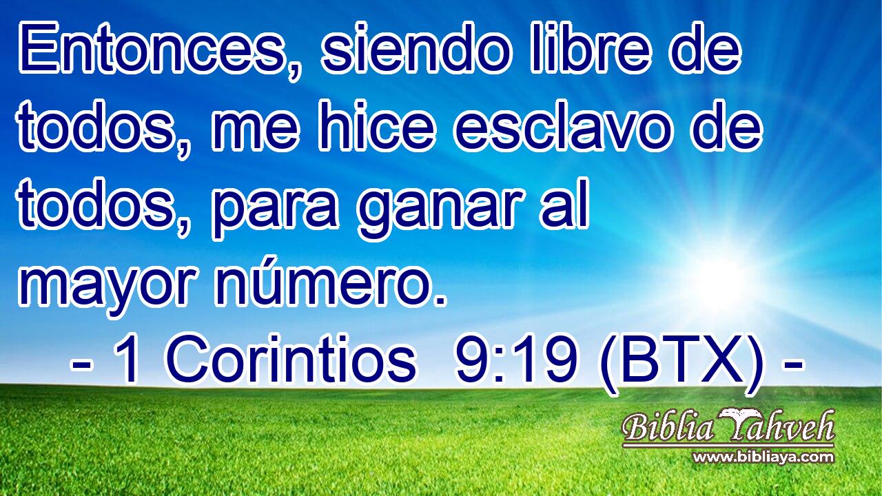 Entonces, siendo libre de todos, me hice esclavo de todos, para ganar al mayor número.