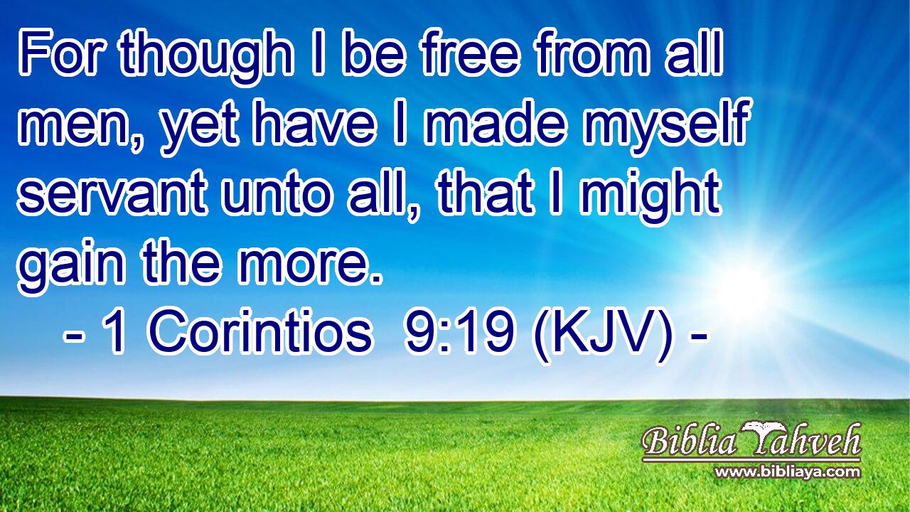 For though I be free from all men, yet have I made myself servant unto all, that I might gain the more.