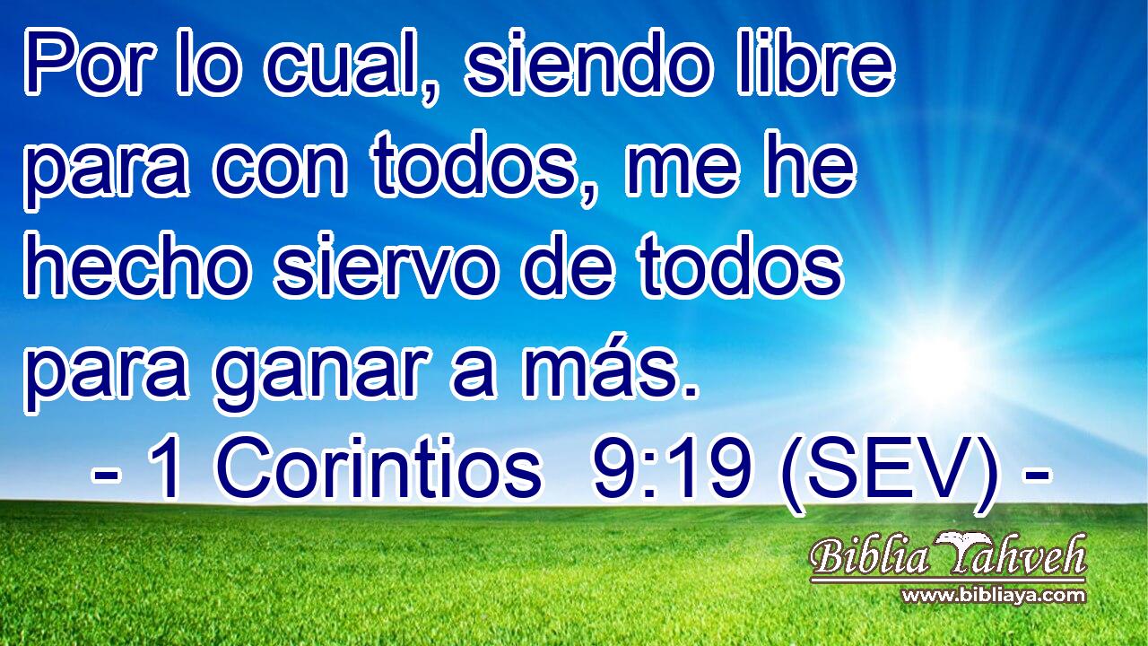 Por lo cual, siendo libre para con todos, me he hecho siervo de todos para ganar a más.