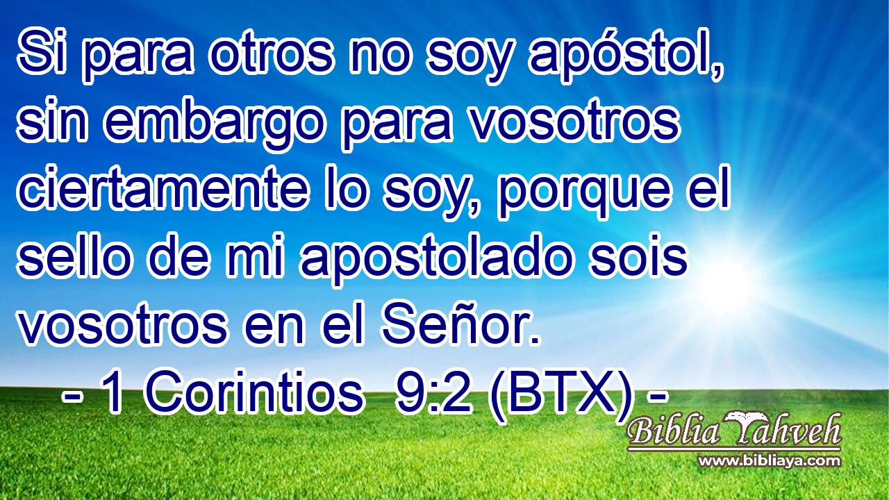 Si para otros no soy apóstol, sin embargo para vosotros ciertamente lo soy, porque el sello de mi apostolado sois vosotros en el Señor.