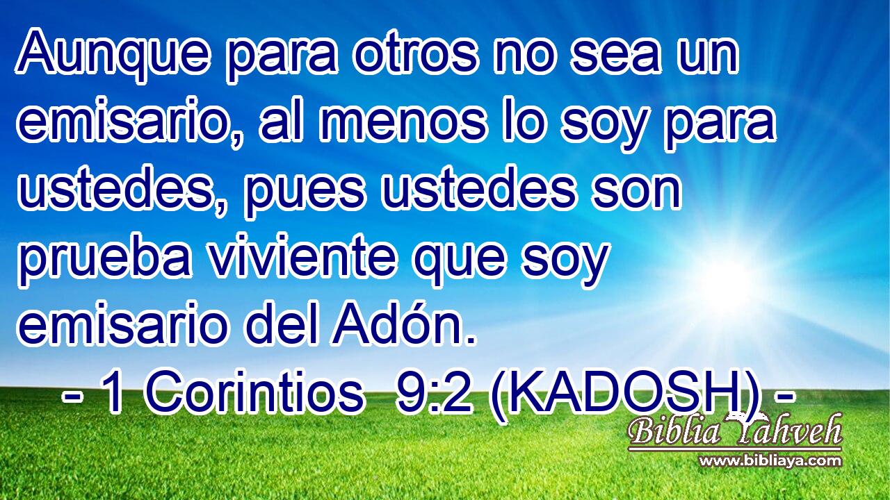  Aunque para otros no sea un emisario, al menos lo soy para ustedes, pues ustedes son prueba viviente que soy emisario del Adón. 