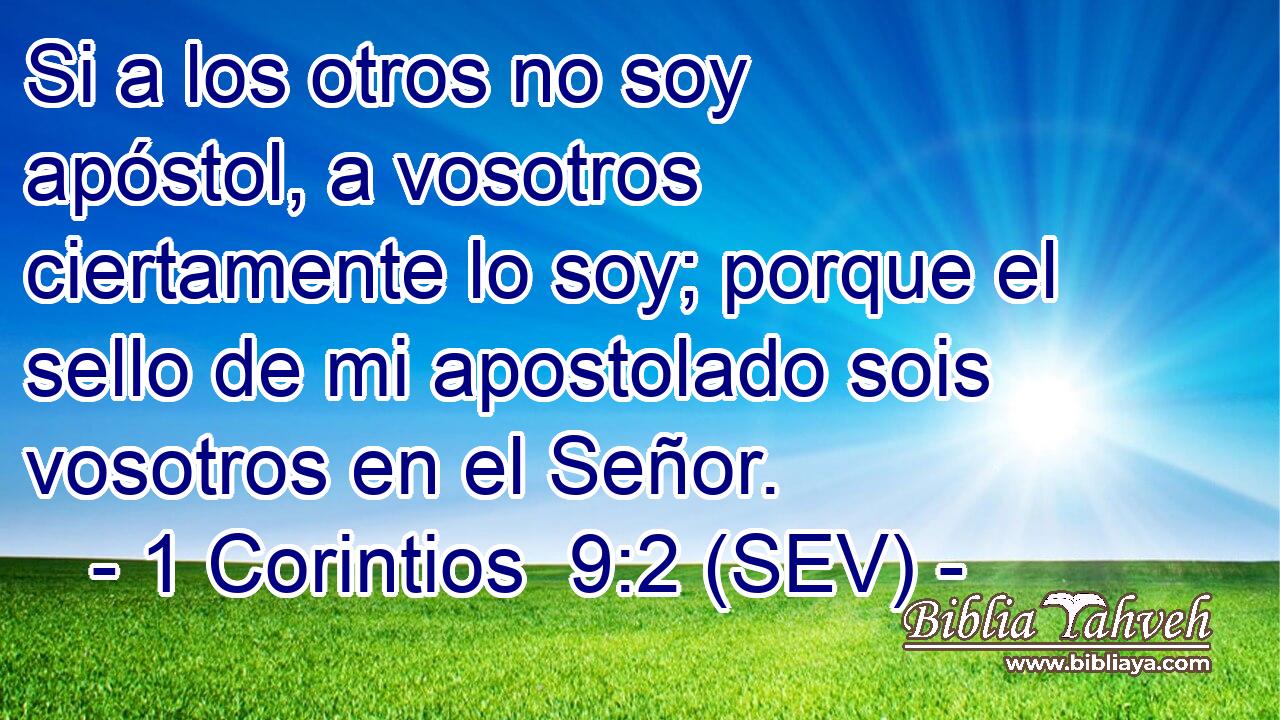 Si a los otros no soy apóstol, a vosotros ciertamente lo soy; porque el sello de mi apostolado sois vosotros en el Señor.