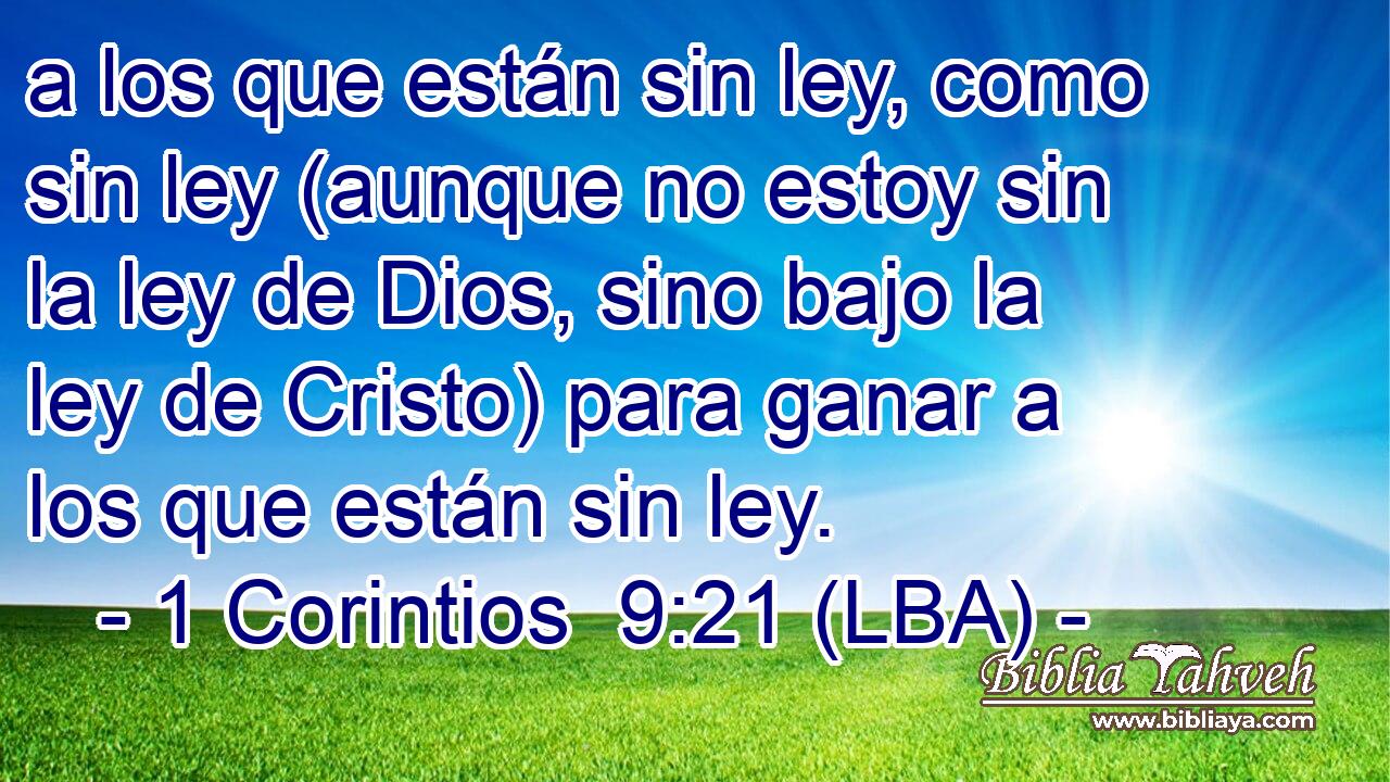 a los que están sin ley, como sin ley (aunque no estoy sin la ley de Dios, sino bajo la ley de Cristo) para ganar a los que están sin ley.