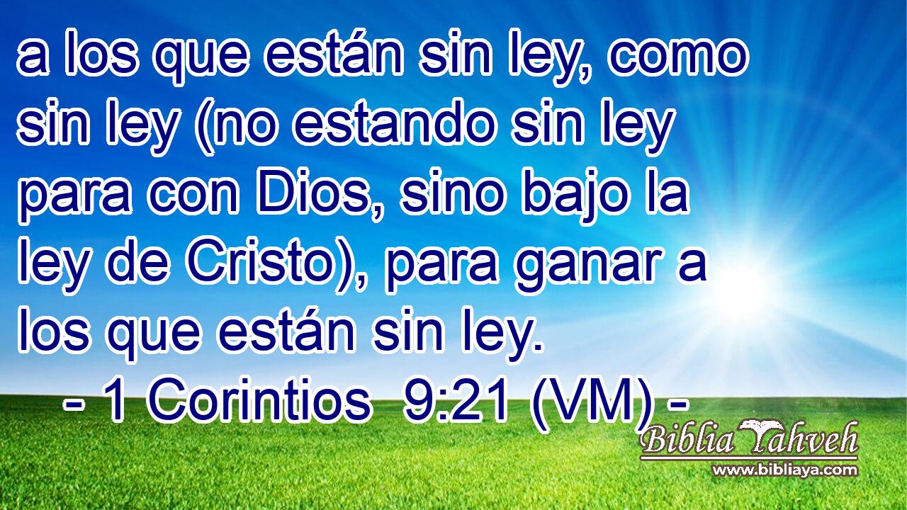  a los que están sin ley, como sin ley (no estando sin ley para con Dios, sino bajo la ley de Cristo), para ganar a los que están sin ley. 