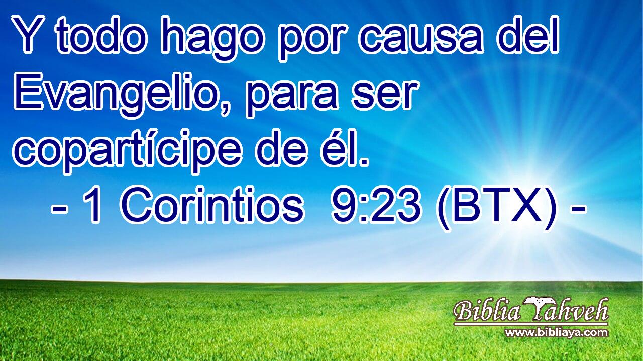 Y todo hago por causa del Evangelio, para ser copartícipe de él.