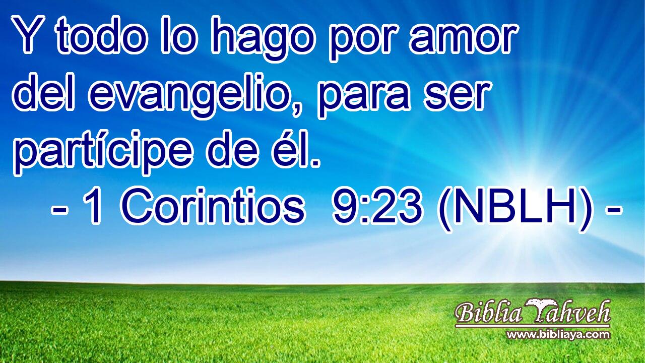  Y todo lo hago por amor del evangelio, para ser partícipe de él. 