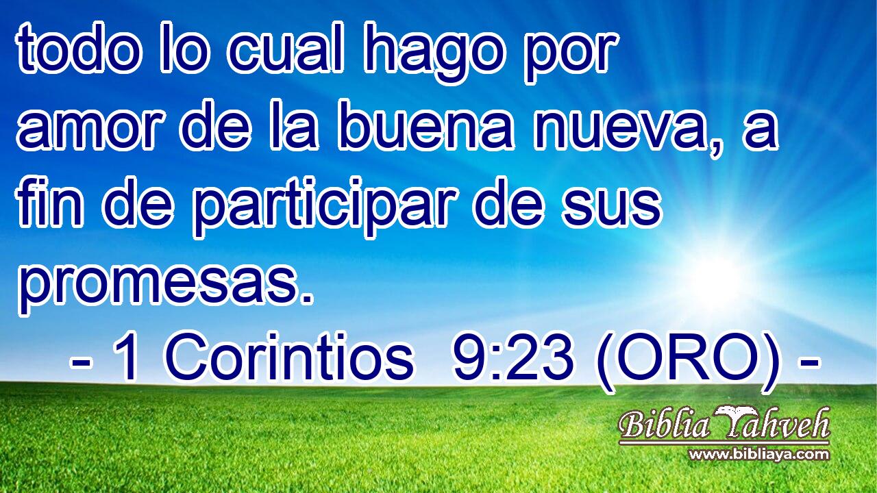  todo lo cual hago por amor de la buena nueva, a fin de participar de sus promesas. 