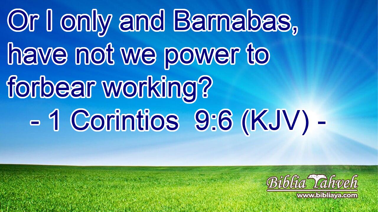 Or I only and Barnabas, have not we power to forbear working?