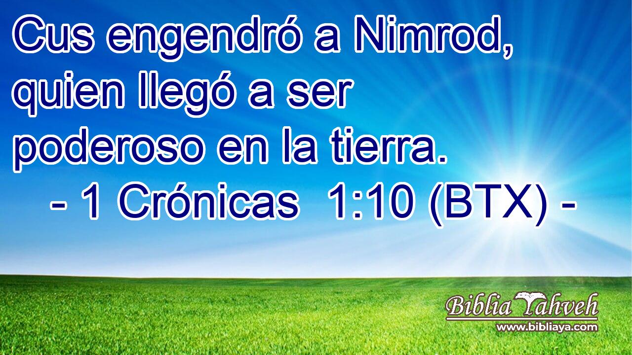 Cus engendró a Nimrod, quien llegó a ser poderoso en la tierra.
