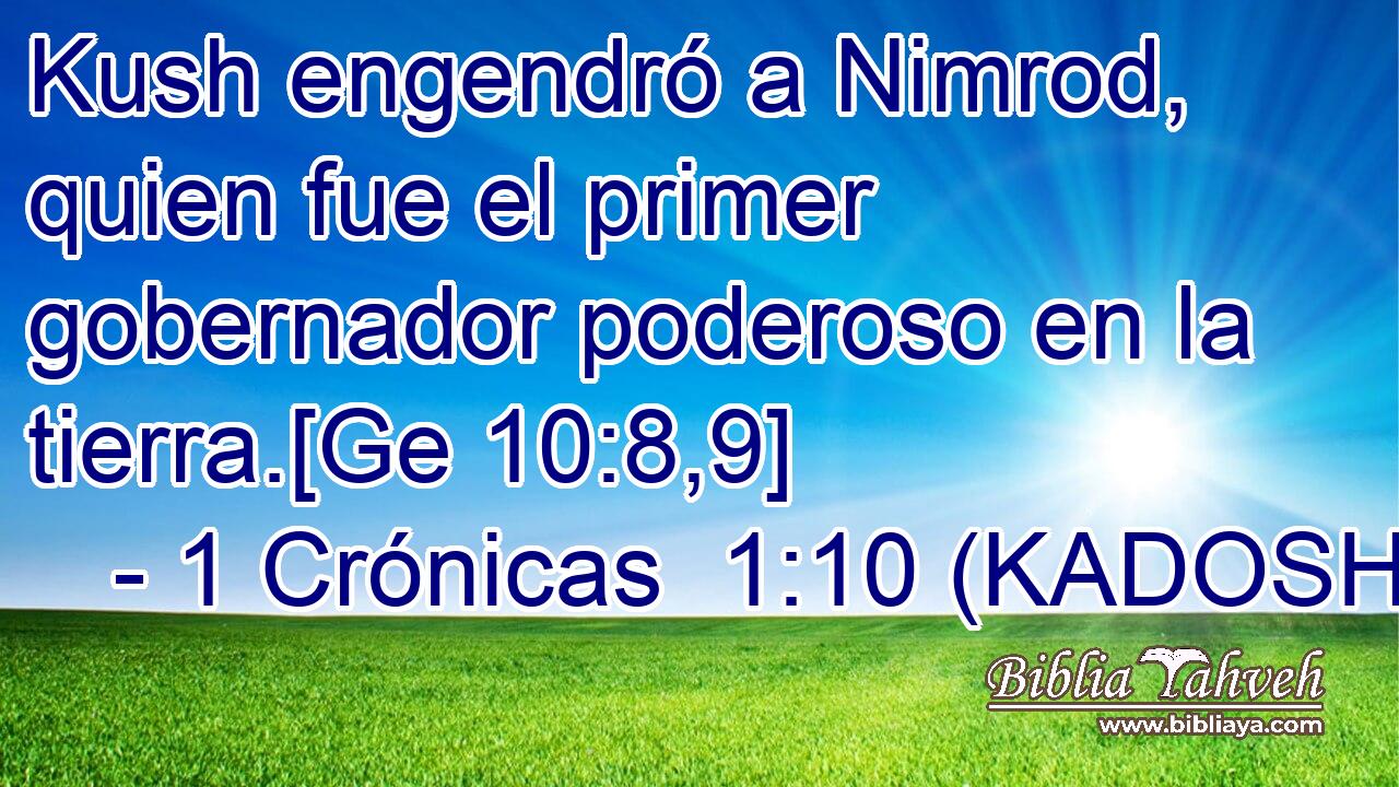  Kush engendró a Nimrod, quien fue el primer gobernador poderoso en la tierra.[Ge 10:8,9] 