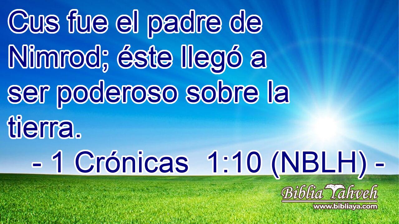  Cus fue el padre de Nimrod; éste llegó a ser poderoso sobre la tierra. 