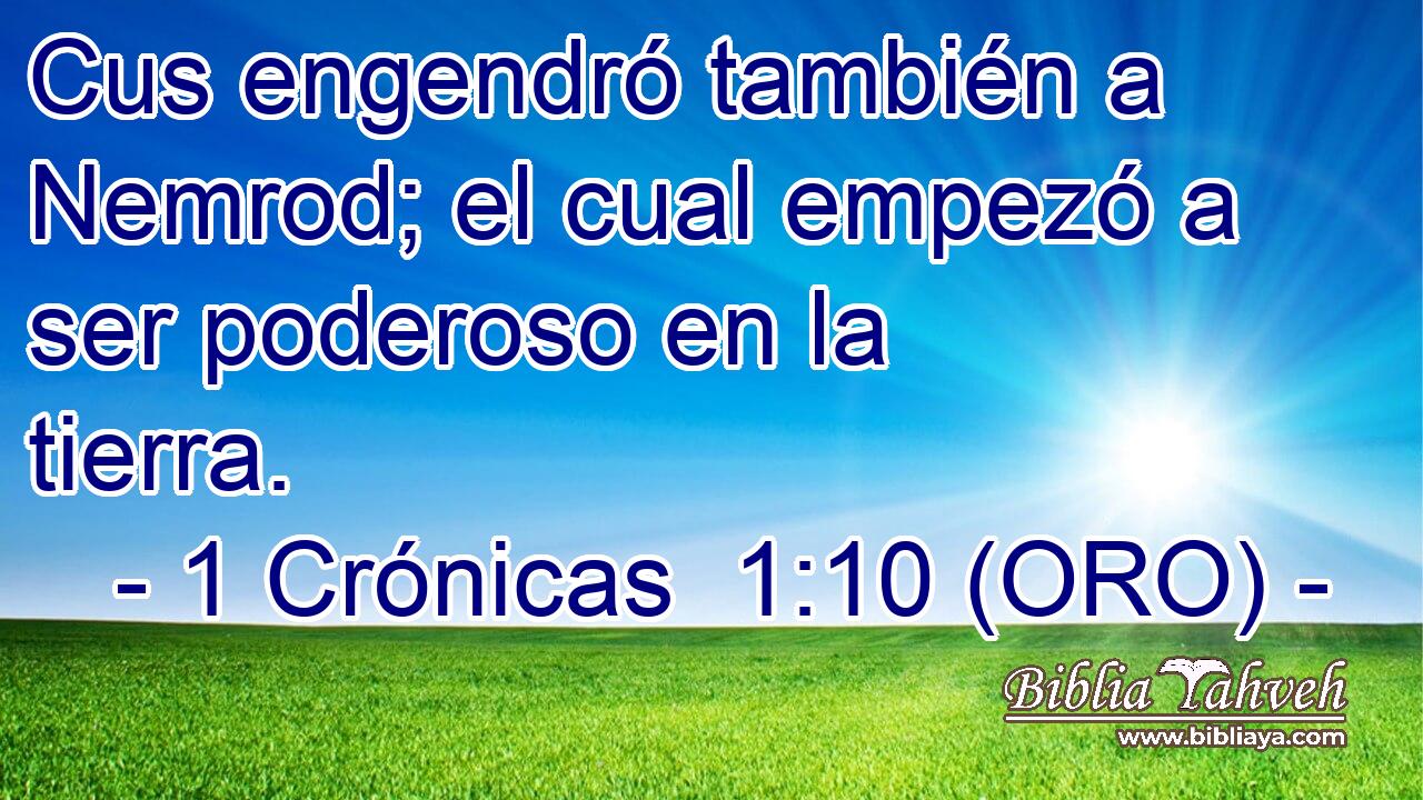  Cus engendró también a Nemrod; el cual empezó a ser poderoso en la tierra. 