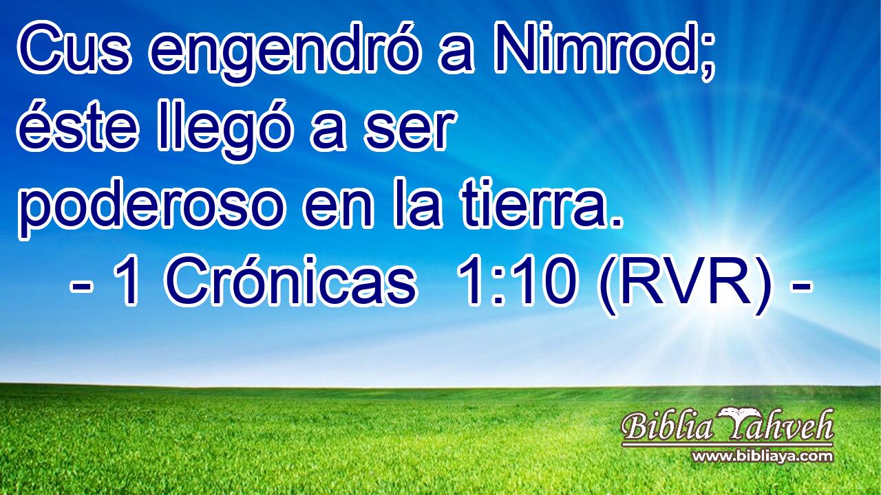 Cus engendró a Nimrod; éste llegó a ser poderoso en la tierra.