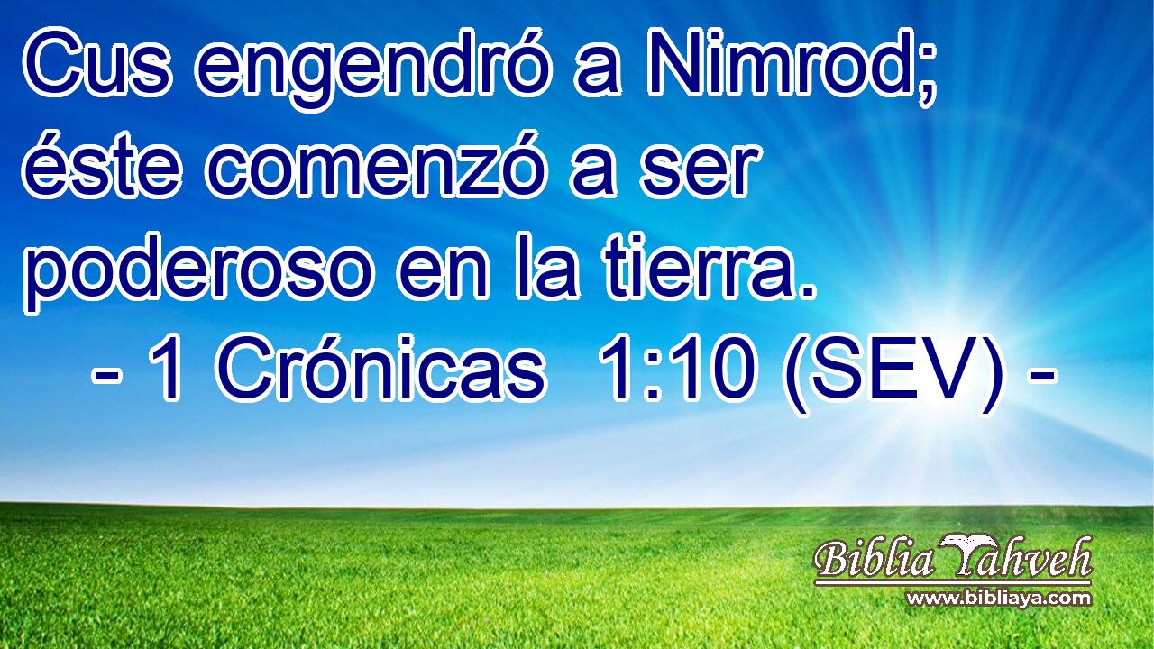 Cus engendró a Nimrod; éste comenzó a ser poderoso en la tierra.