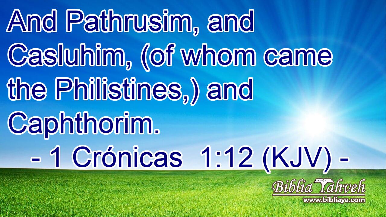 And Pathrusim, and Casluhim, (of whom came the Philistines,) and Caphthorim.