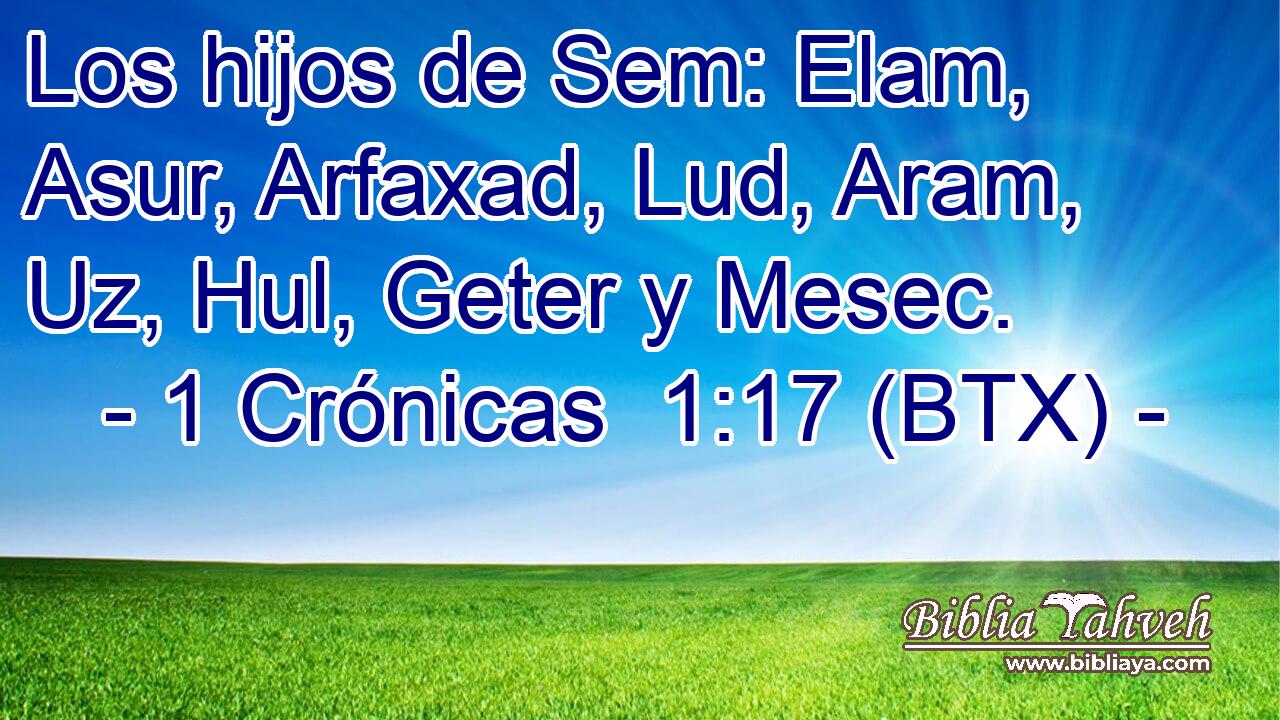 Los hijos de Sem: Elam, Asur, Arfaxad, Lud, Aram, Uz, Hul, Geter y Mesec.