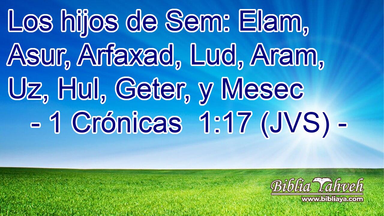 Los hijos de Sem: Elam, Asur, Arfaxad, Lud, Aram, Uz, Hul, Geter, y Mesec