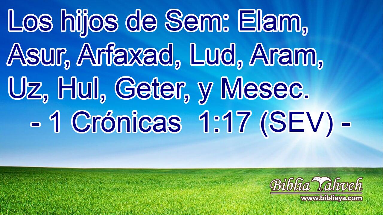 Los hijos de Sem: Elam, Asur, Arfaxad, Lud, Aram, Uz, Hul, Geter, y Mesec.