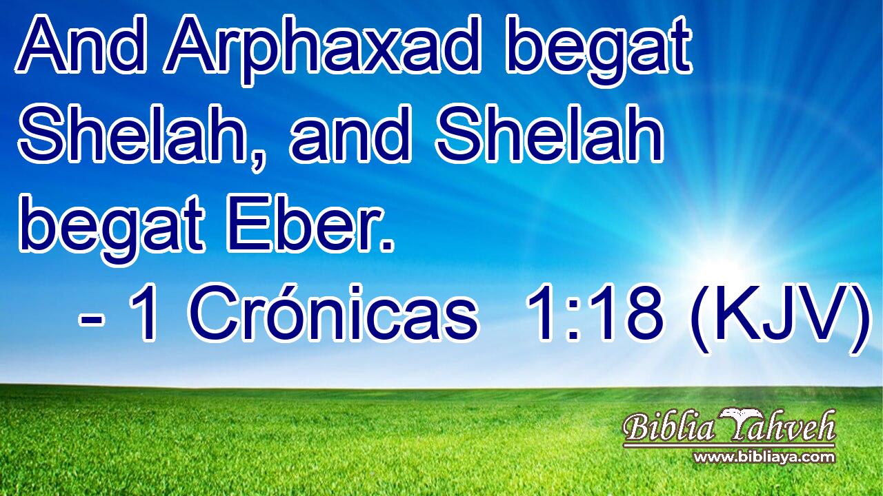 And Arphaxad begat Shelah, and Shelah begat Eber.
