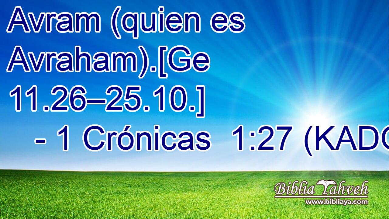  Avram (quien es Avraham).[Ge 11.26–25.10.] 