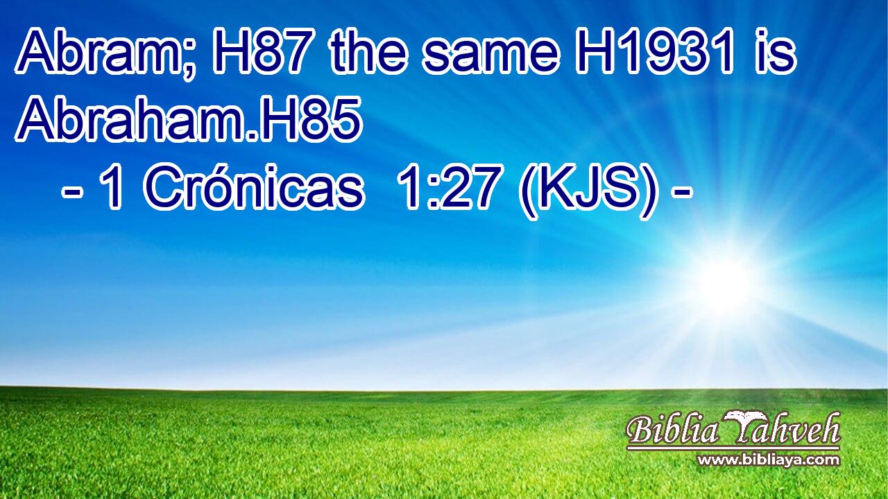 Abram; H87 the same H1931 is Abraham.H85