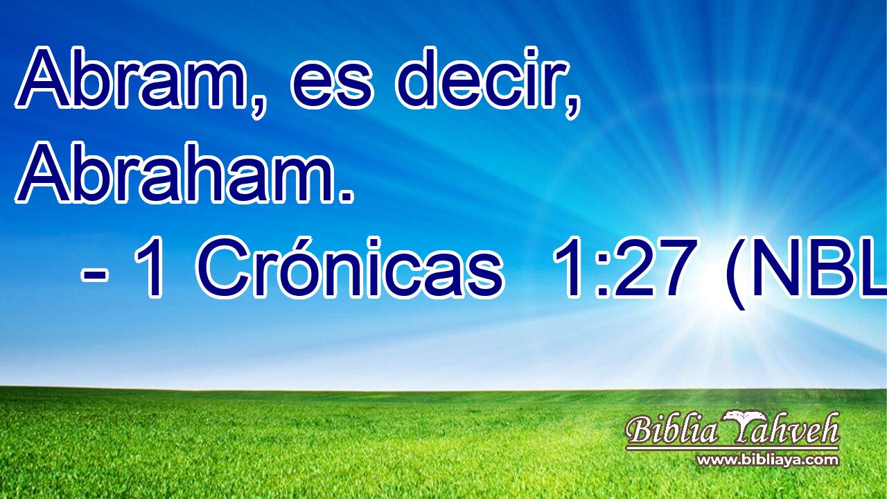  Abram, es decir, Abraham. 