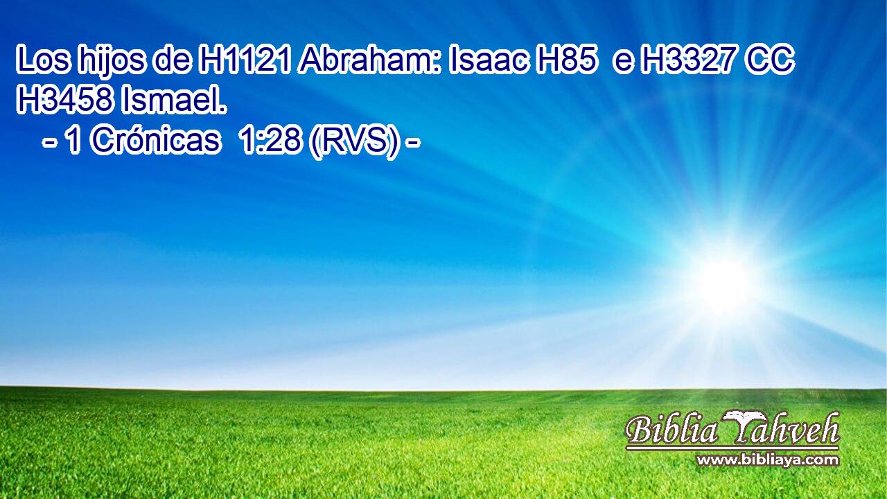 Los hijos de H1121 Abraham: Isaac H85  e H3327 CC H3458 Ismael. 