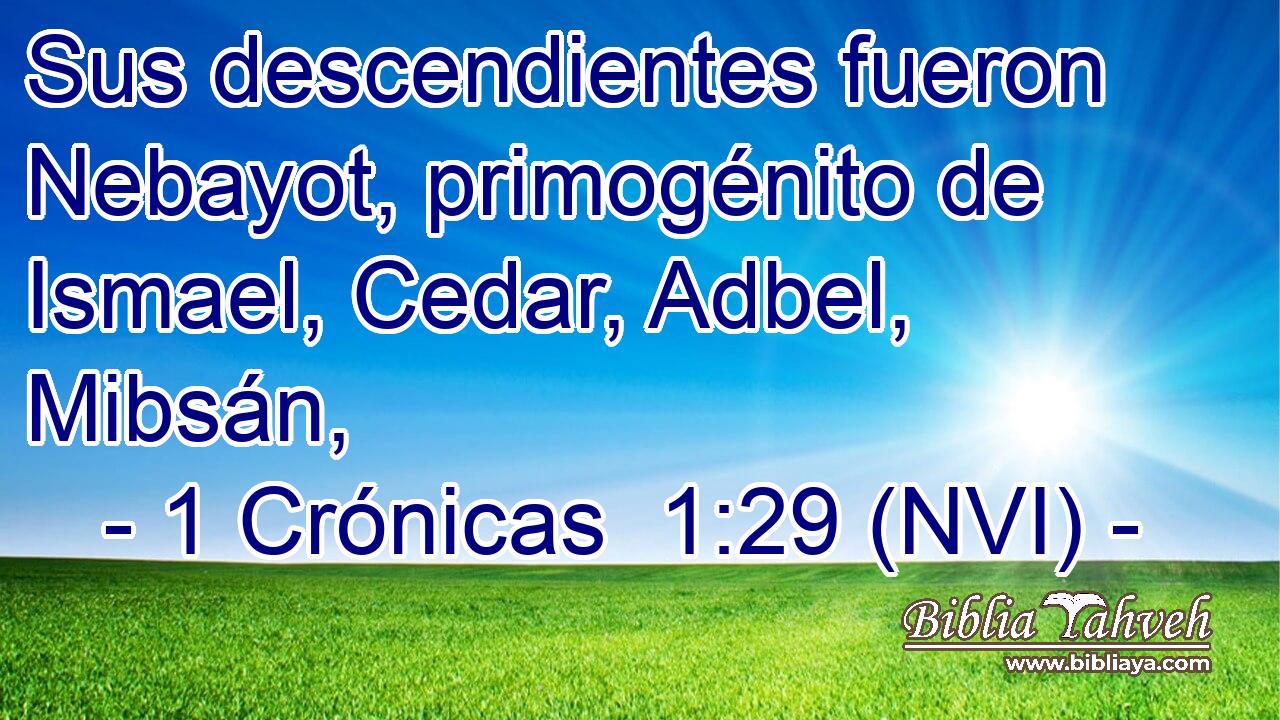  Sus descendientes fueron Nebayot, primogénito de Ismael, Cedar, Adbel, Mibsán, 