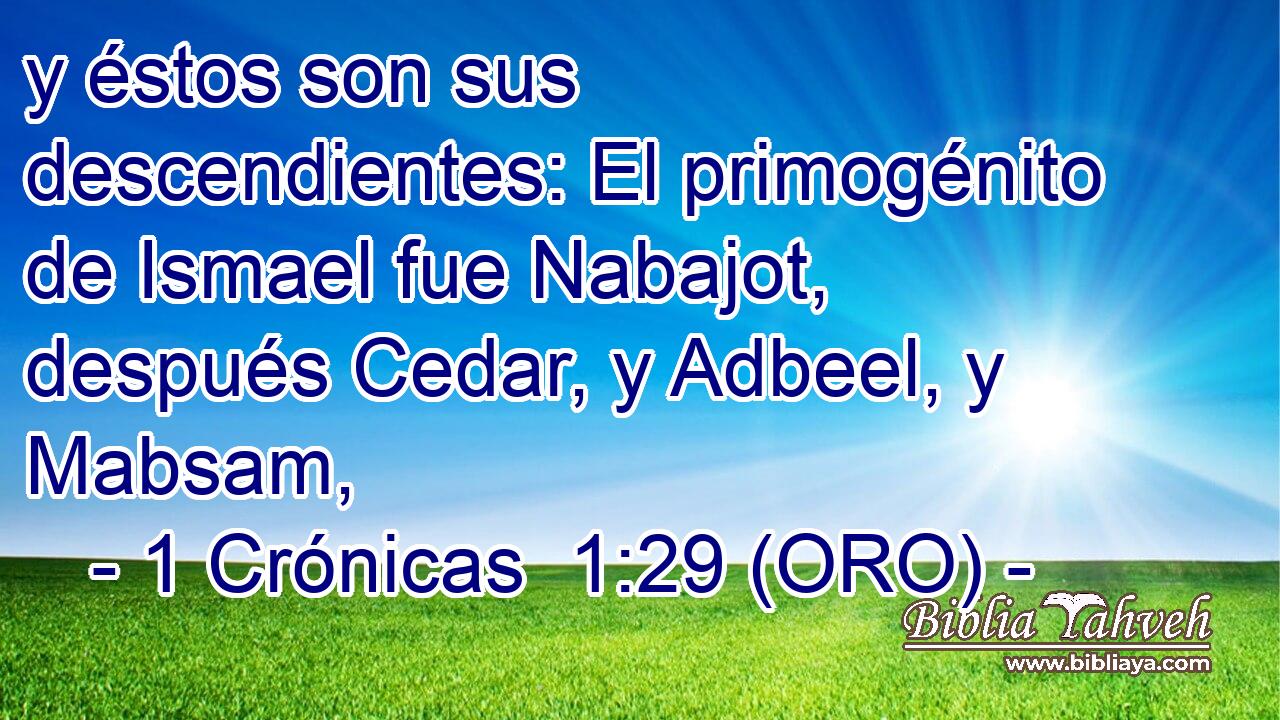  y éstos son sus descendientes: El primogénito de Ismael fue Nabajot, después Cedar, y Adbeel, y Mabsam, 