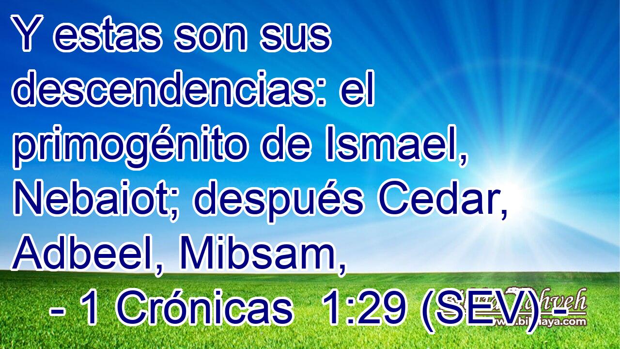 Y estas son sus descendencias: el primogénito de Ismael, Nebaiot; después Cedar, Adbeel, Mibsam,