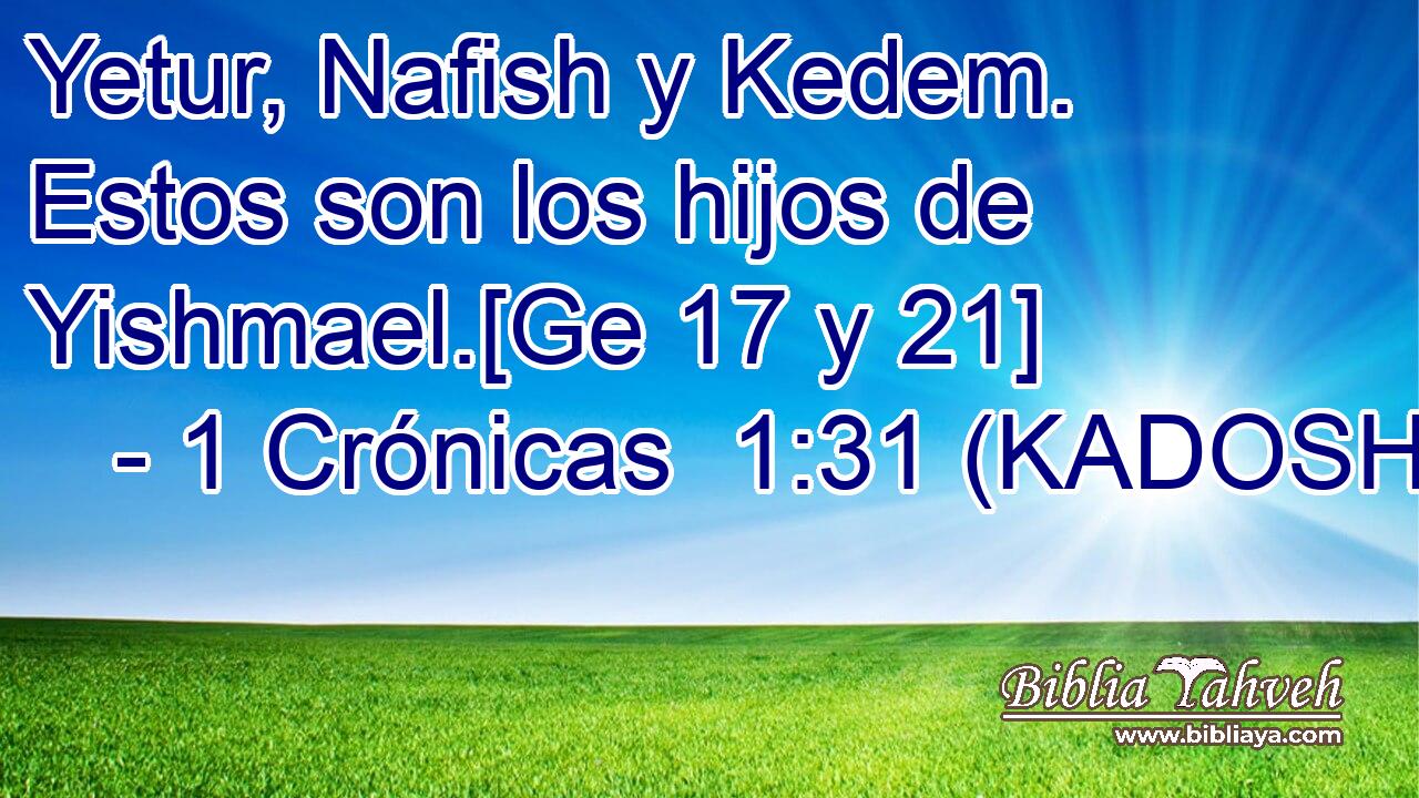  Yetur, Nafish y Kedem. Estos son los hijos de Yishmael.[Ge 17 y 21] 