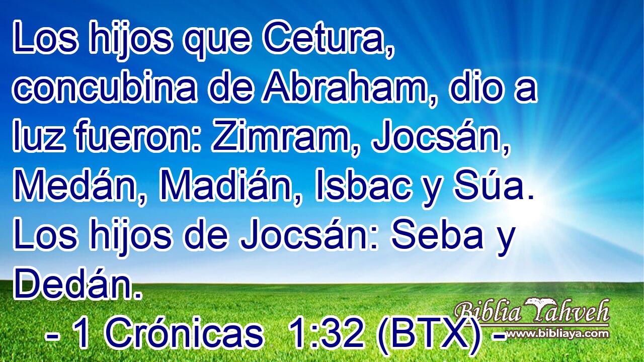 Los hijos que Cetura, concubina de Abraham, dio a luz fueron: Zimram, Jocsán, Medán, Madián, Isbac y Súa. Los hijos de Jocsán: Seba y Dedán.