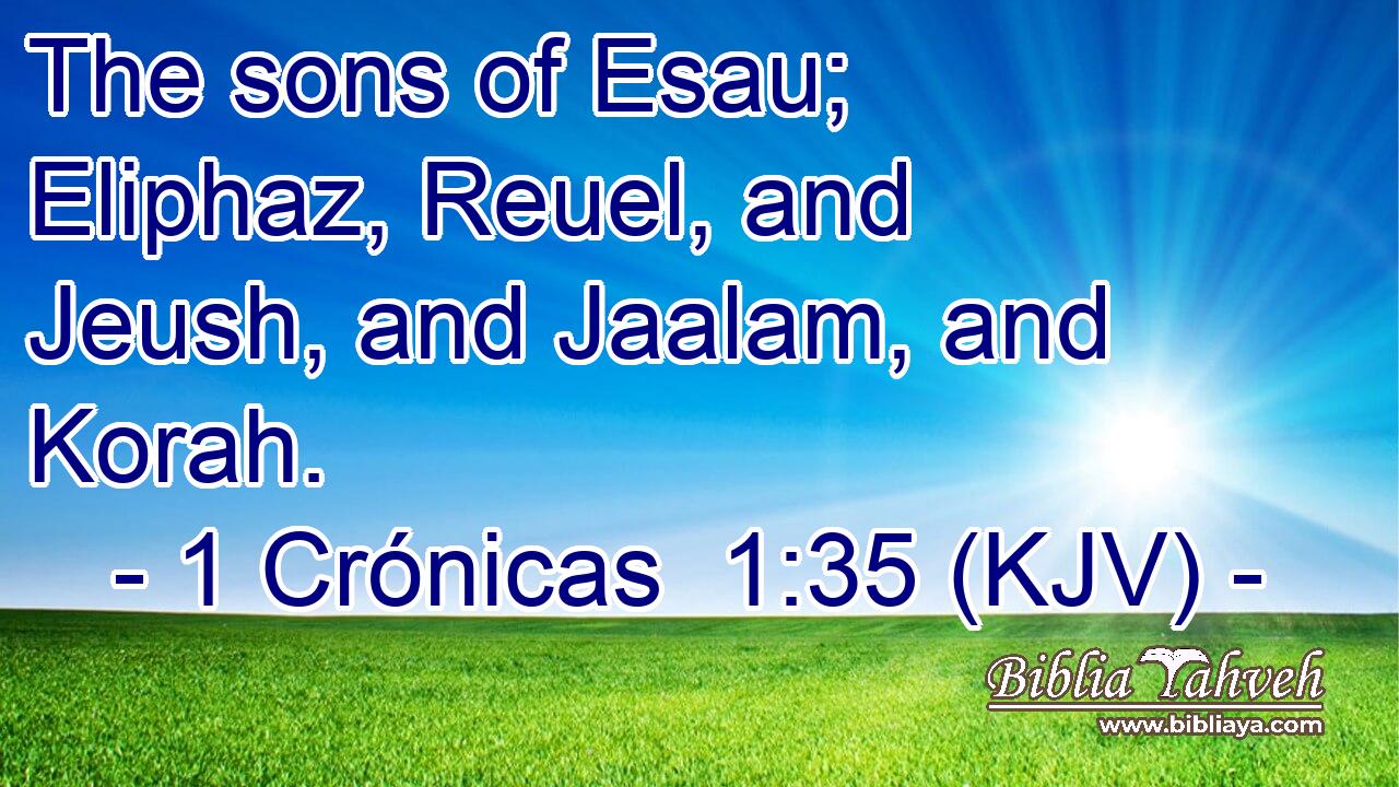 The sons of Esau; Eliphaz, Reuel, and Jeush, and Jaalam, and Korah.