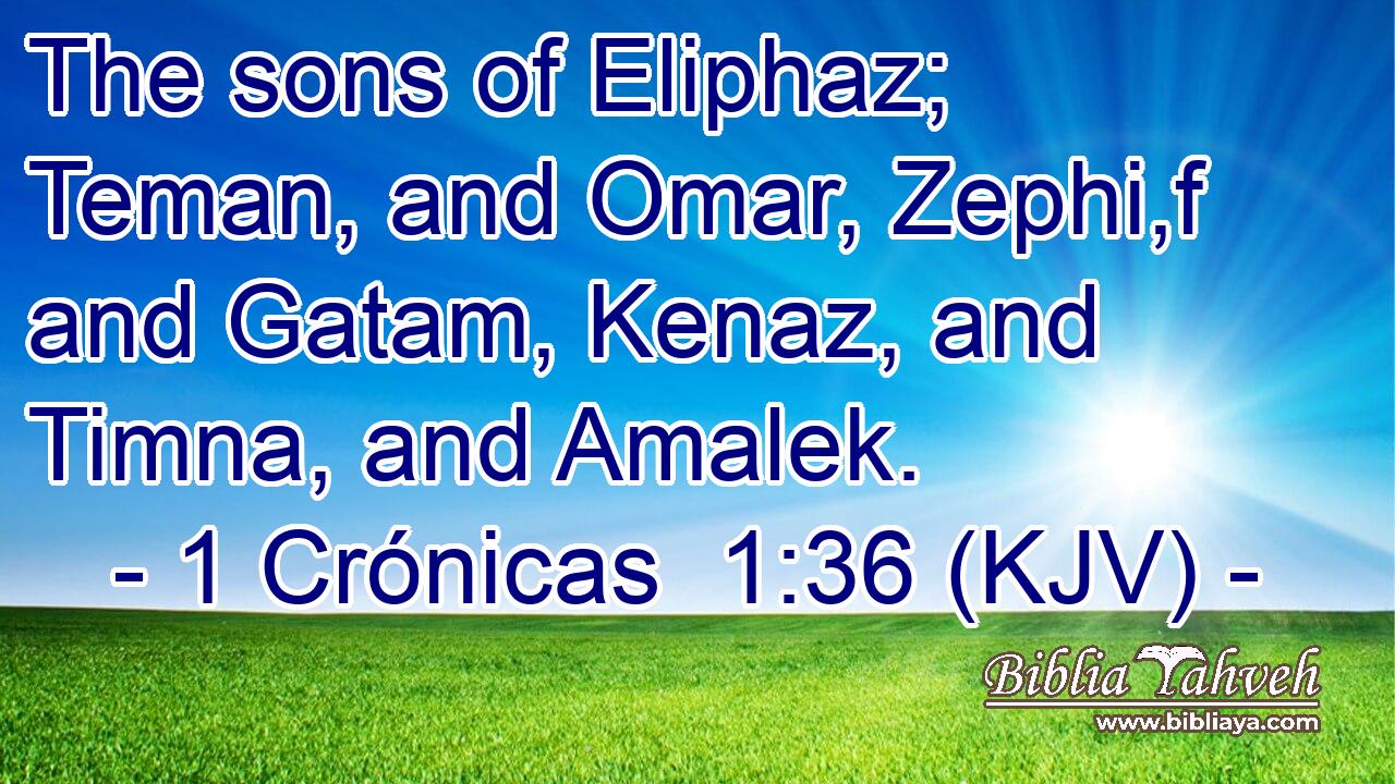 The sons of Eliphaz; Teman, and Omar, Zephi,f and Gatam, Kenaz, and Timna, and Amalek.