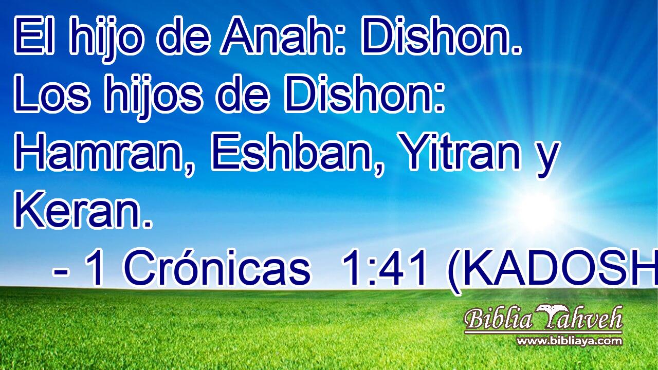  El hijo de Anah: Dishon. Los hijos de Dishon: Hamran, Eshban, Yitran y Keran. 