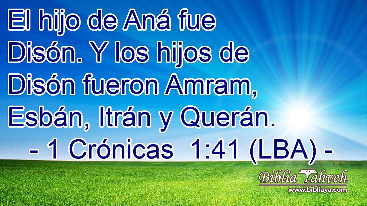 El hijo de Aná fue Disón. Y los hijos de Disón fueron Amram, Esbán, Itrán y Querán.