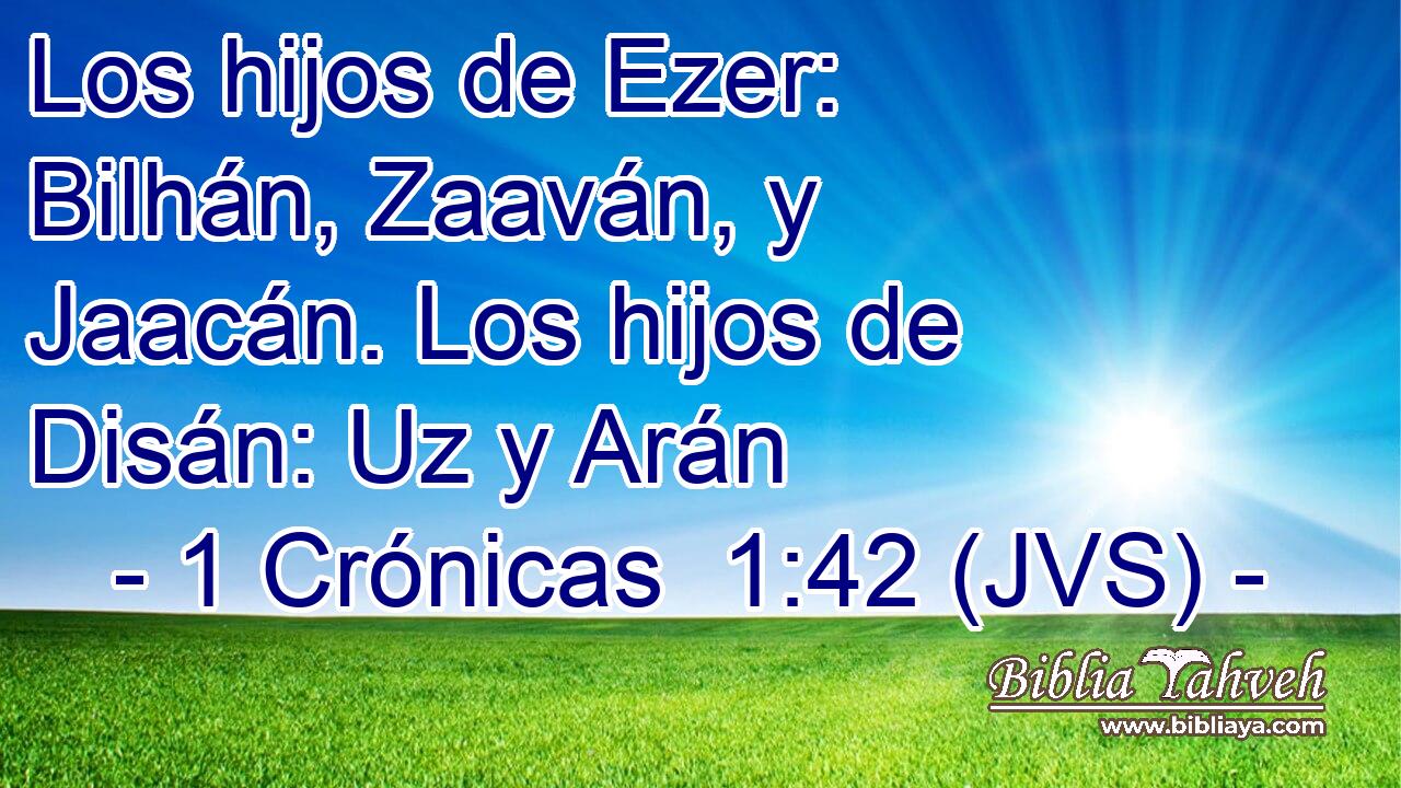 Los hijos de Ezer: Bilhán, Zaaván, y Jaacán. Los hijos de Disán: Uz y Arán