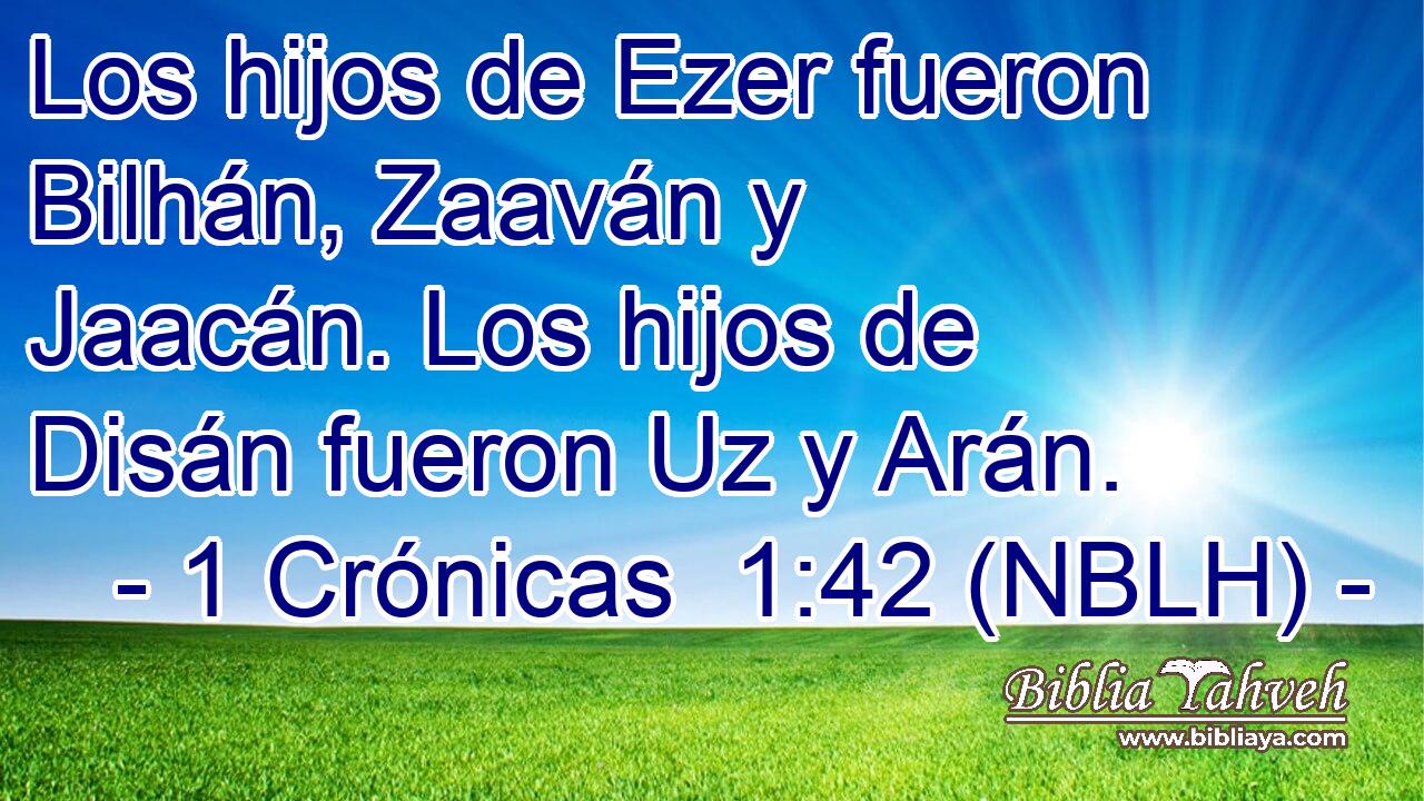  Los hijos de Ezer fueron Bilhán, Zaaván y Jaacán. Los hijos de Disán fueron Uz y Arán. 
