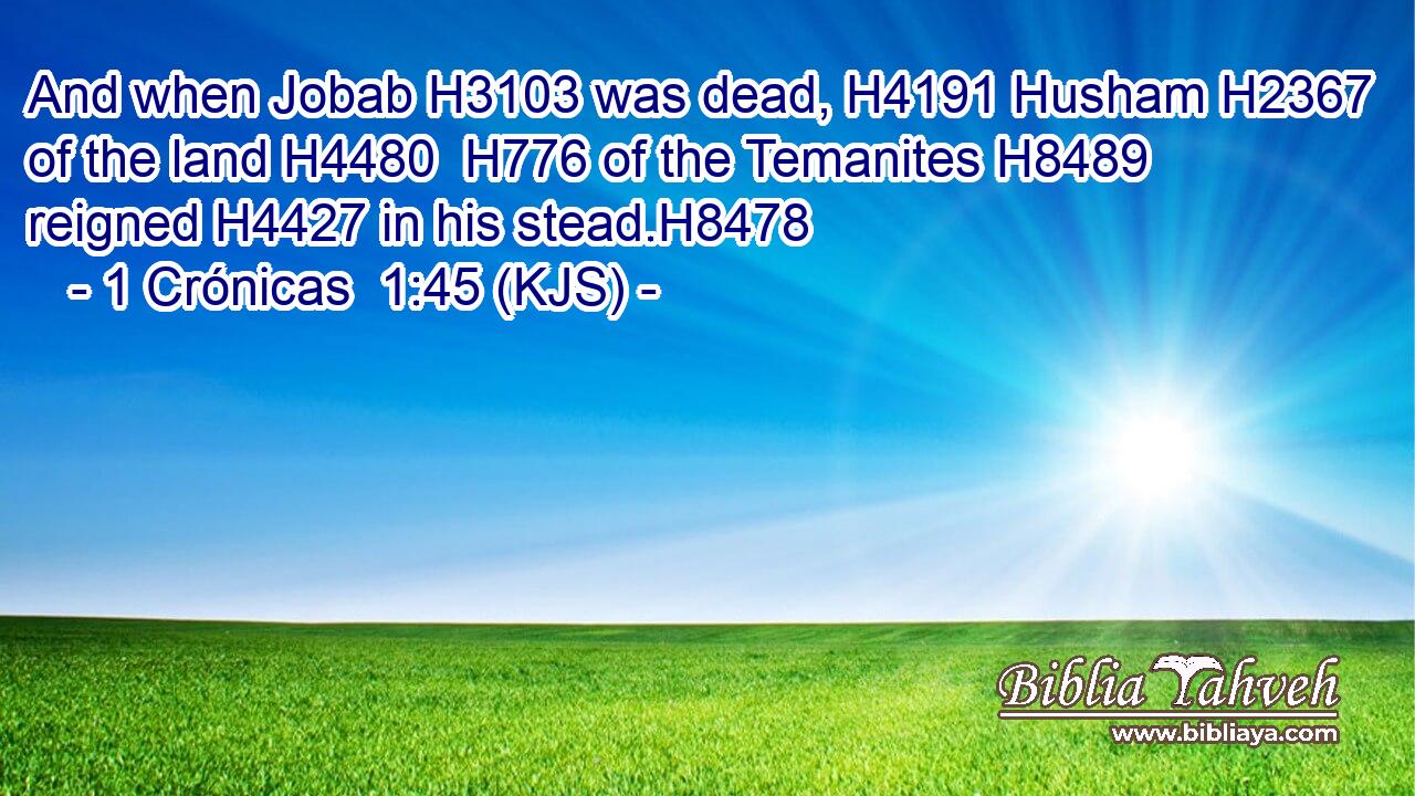 And when Jobab H3103 was dead, H4191 Husham H2367 of the land H4480  H776 of the Temanites H8489 reigned H4427 in his stead.H8478
