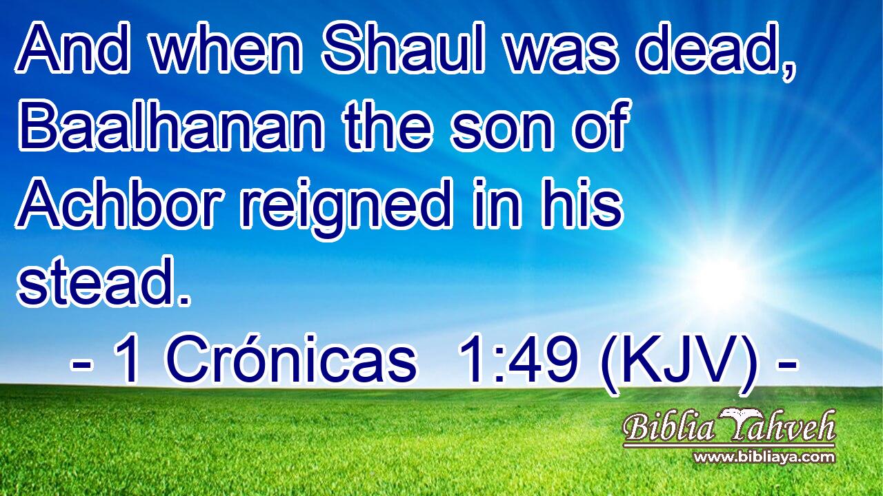 And when Shaul was dead, Baalhanan the son of Achbor reigned in his stead.